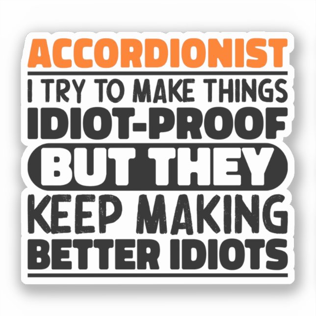 Accordionist I Try To Make Things Idiot Proof Cool Sticker (Front)
