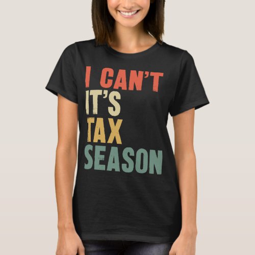 Accountant Accounting Funny i Cant its Tax Season  T_Shirt
