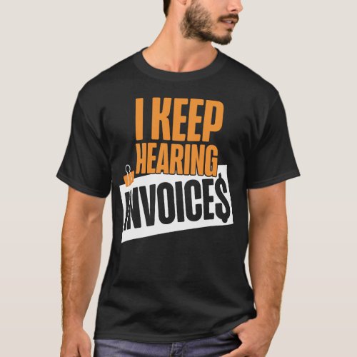 Accountant Accounting I Keep Hearing Invoices T_Shirt