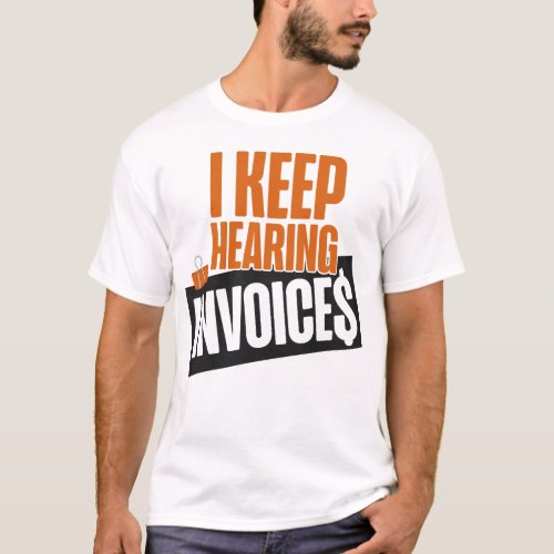 Accountant Accounting I Keep Hearing Invoices T_Shirt