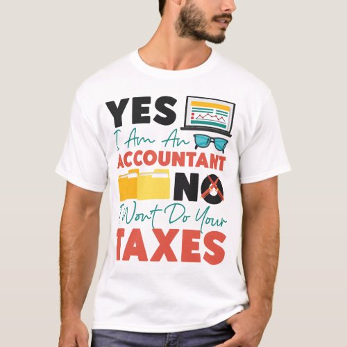 Accountant Accounting Yes I Am An Accountant No I T_Shirt