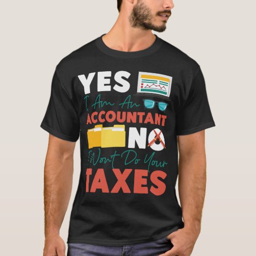 Accountant Accounting Yes I Am An Accountant No I T_Shirt