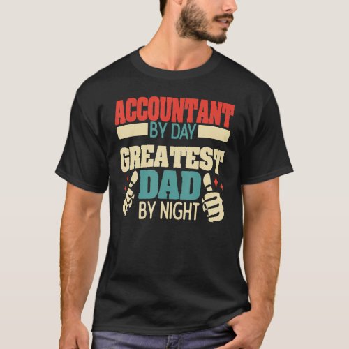 Accountant By Day Greatest Dad By Night Best Dad T_Shirt