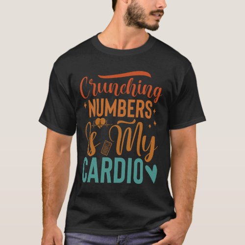 Accountant Crunching Numbers Is My Cardio Accounti T_Shirt