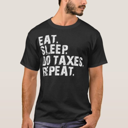 Accountant Eat Sleep Do Taxes Repeat w T_Shirt