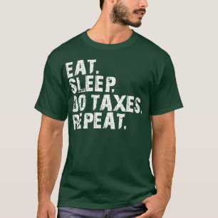 Accountant Eat Sleep Do Taxes Repeat w T-Shirt