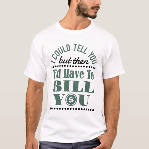 Accountant I Could Tell But Then Id Have Bill You T_Shirt