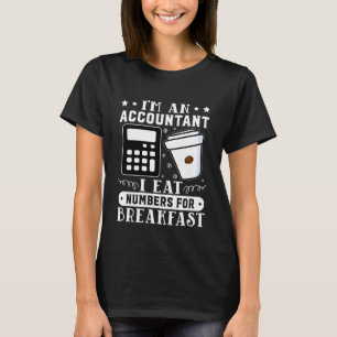 Accountant I Eat Numbers For Breakfast T-Shirt