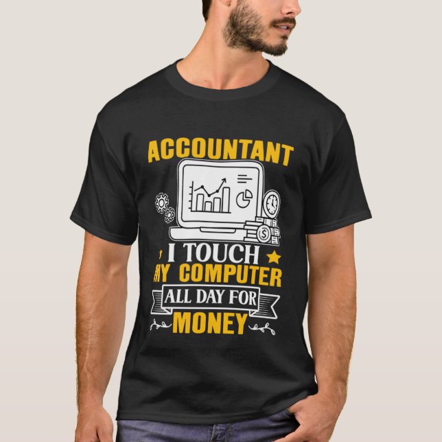 Accountant  I Touch My Computer All Day For Money T-Shirt (Front)