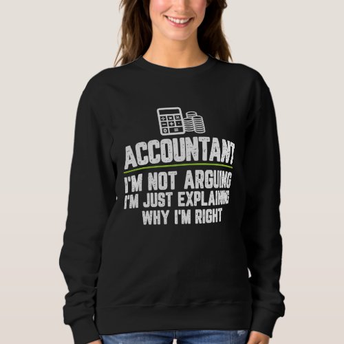 Accountant Im Not Arguing Im Just Right Sweatshirt