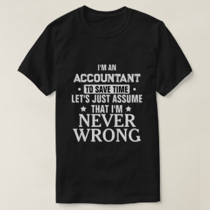 ACCOUNTANT Let's Just Assume That I'm Never Wrong T-Shirt
