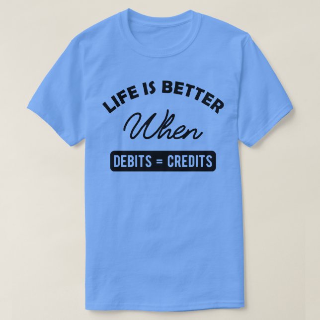 Accountant Life is better when debits credits T-Shirt (Design Front)