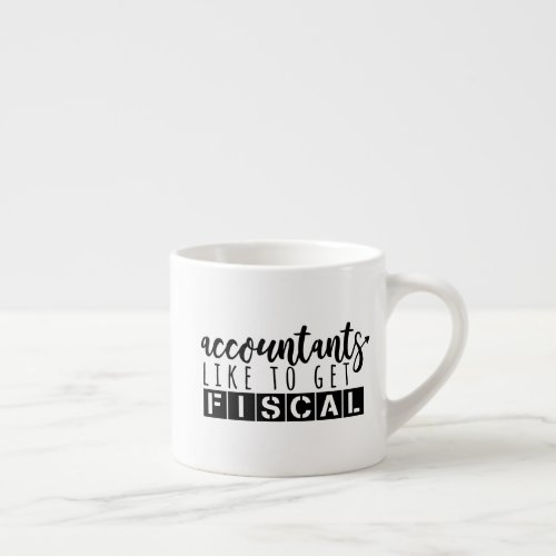 Accountant Like to Get Fiscal _ Simple Work Espresso Cup