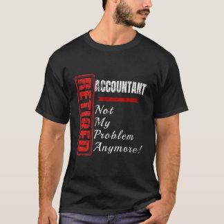 Accountant Retired Accounting Joke Not My Problem  T-Shirt