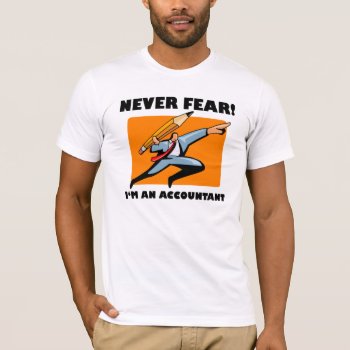 Accountant Shirt: Never Fear! I'm An Accountant! T-shirt by spreefitshirts at Zazzle