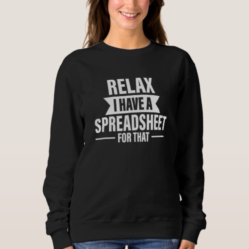 Accountant Spreadsheet Relax I Have A Spreadsheet  Sweatshirt
