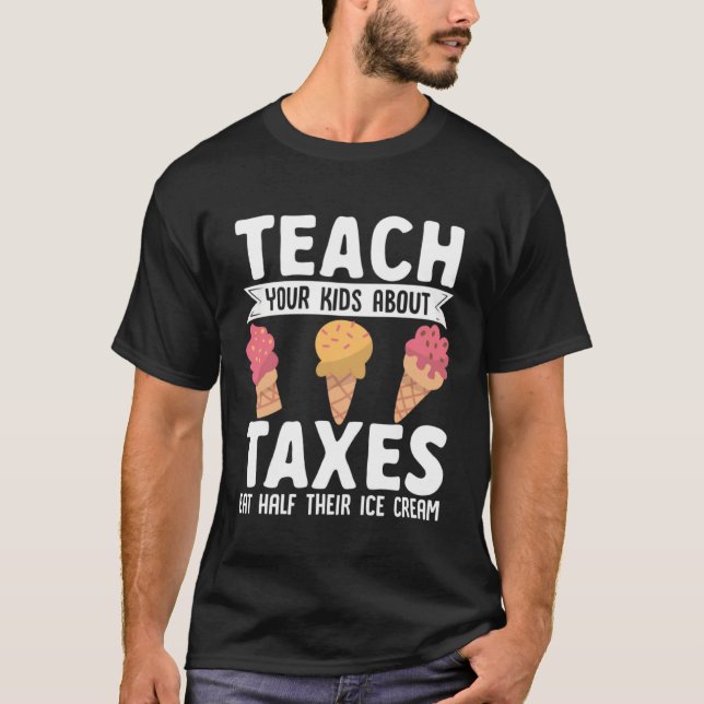 Accountant Teach Your Kids About Taxes Eat Half Ic T-Shirt (Front)