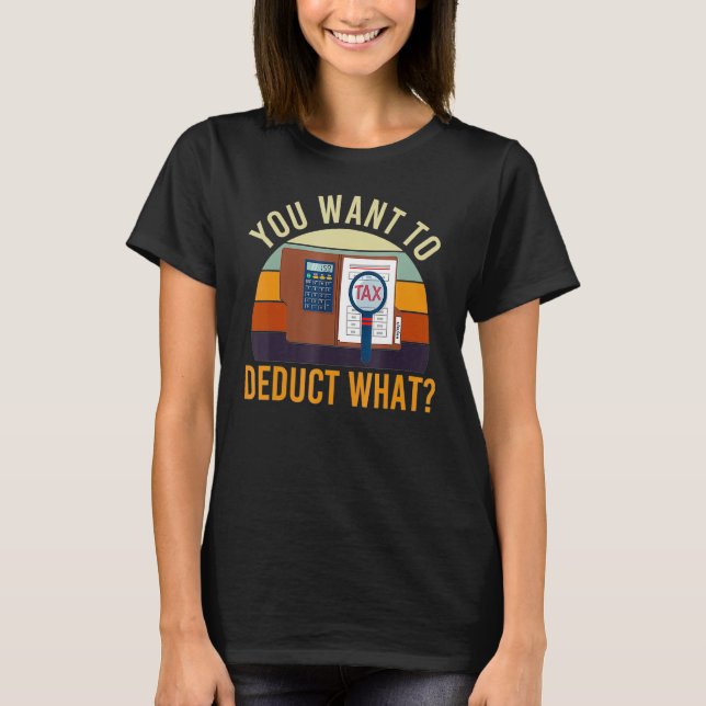 Accountant You Want Deduct What Tax Joke Accountin T-Shirt (Front)