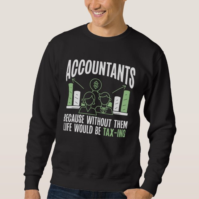 Accountants Because Without Them Life Would Be Tax Sweatshirt (Front)
