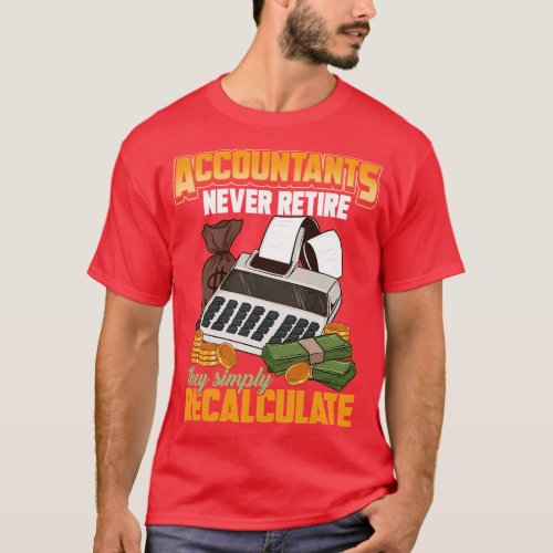 Accountants Never Retire They Simply Recalculate 1 T_Shirt