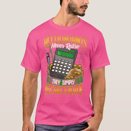 Accountants Never Retire They Simply Recalculate T_Shirt