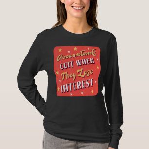Accountants Quit When They Lose Interest Accounta T-Shirt