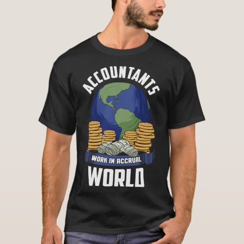 Accountants Work In Accrual World Accounting Pun T_Shirt