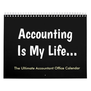 Accounting Is My Life | Humor | Accountant Office Calendar by accountingcelebrity at Zazzle