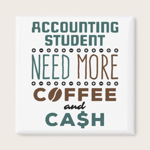 Accounting Student Need More Coffee and Cash Magnet Accounting Student Need More Coffee and Cash Magnet