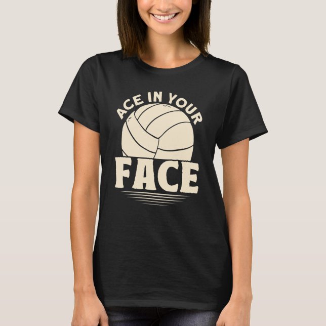 Ace In Your Face Volleyball T-Shirt (Front)
