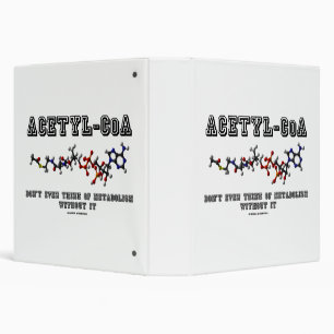 Acetyl-CoA Don't Even Think Of Metabolism Without 3 Ring Binder