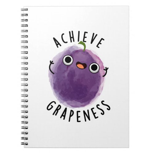 Achieve Grapeness Positive Grape Pun  Notebook