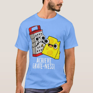 Achieve Grateness Funny Cheese Puns T-Shirt