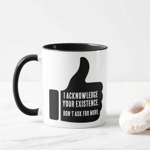 Acknowledge Your Existence Funny Coffee Mug
