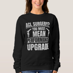 Acl Surgery Performance Upgrade Knee Reconstructio Sweatshirt