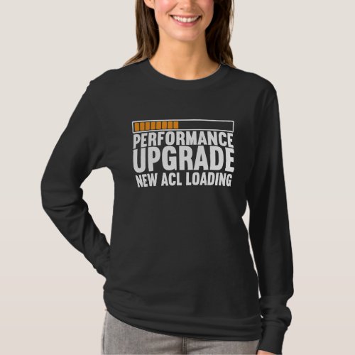 ACL Tear Knee Surgery Performance Upgrade New ACL  T_Shirt