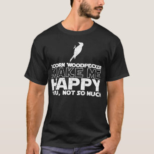 Acorn Woodpecker Make Me Happy T-shirt
