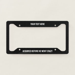 ACQUIRED BEFORE HE WENT CRAZY LICENSE PLATE FRAME