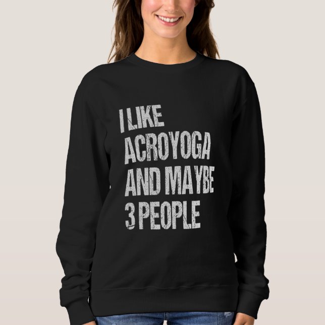 Acro Yoga I Like Acroyoga And Maybe 3 People Acroy Sweatshirt (Front)