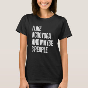Acro Yoga I Like Acroyoga And Maybe 3 People Acroy T-Shirt