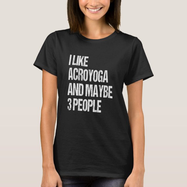 Acro Yoga I Like Acroyoga And Maybe 3 People Acroy T-Shirt (Front)