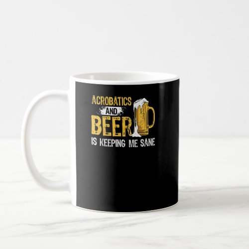Acrobatics And Beer Is Keeping Me Sane Acrobat Gym Coffee Mug
