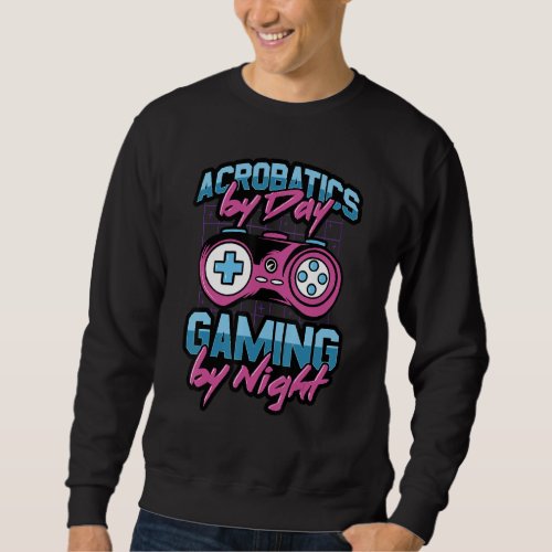 Acrobatics By Day Gaming By Night Acrobat Gymnast  Sweatshirt