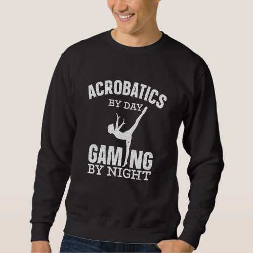 Acrobatics By Day Gaming By Night Gymnast Gymnasti Sweatshirt
