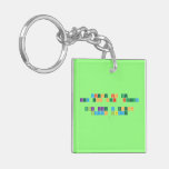 Science is the 
 Key too our  future
 
 Think like a proton 
  Always positive
   Acrylic Keychains