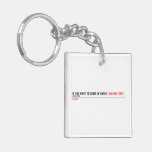 If you want to come in knock.  Acrylic Keychains