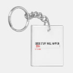 Good stuff will happen   Acrylic Keychains