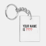 Your Name is  Acrylic Keychains