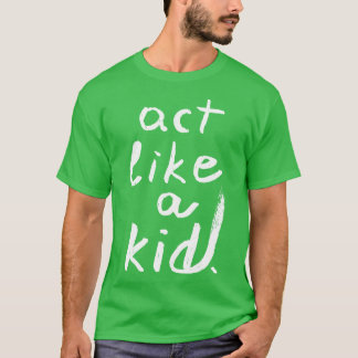 Act like a kid 1 T-Shirt