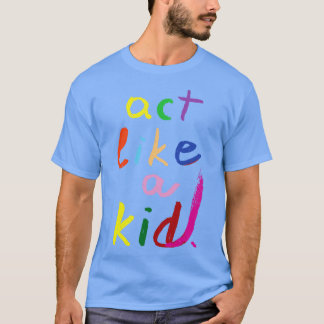 Act like a kid 2 T-Shirt